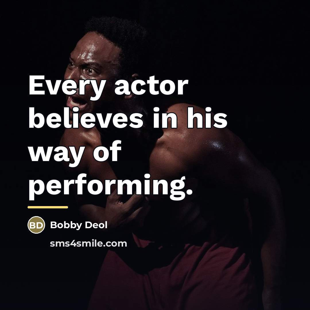 “Every actor believes in his way of performing.…” quote by Bobby Deol