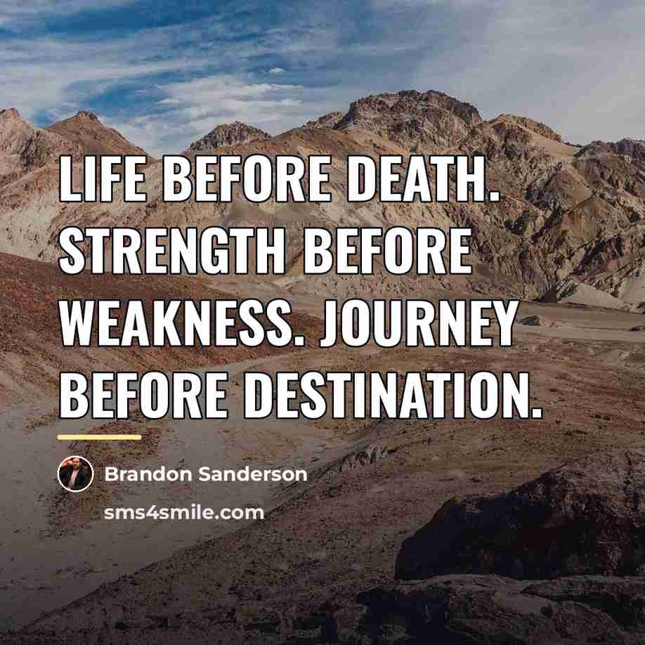 “Life before Death. Strength before Weakness. Journey before Destination.…” quote by Brandon Sanderson