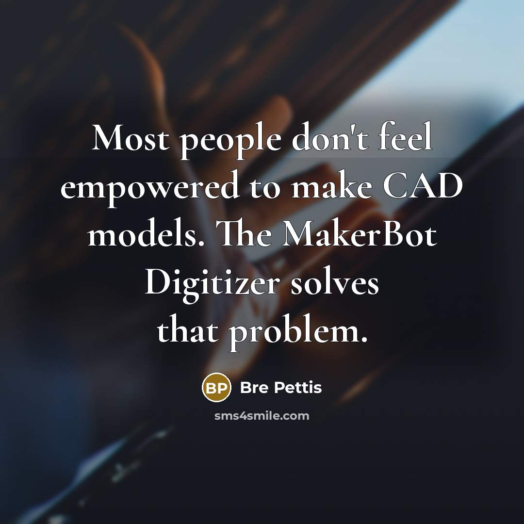 “Most people don't feel empowered to make CAD models. The…” quote by Bre Pettis