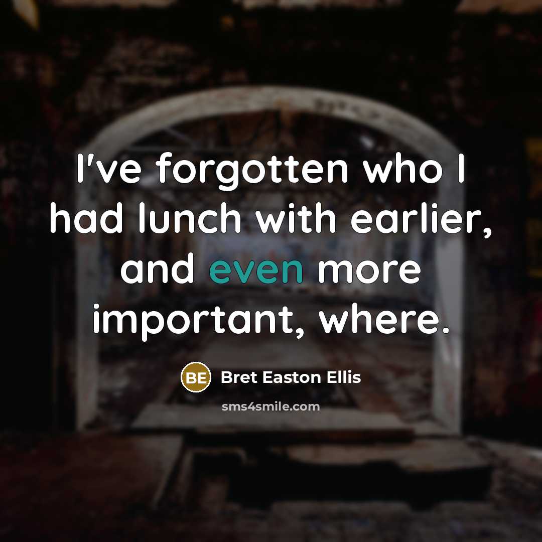 “I've forgotten who I had lunch with earlier, and even…” quote by Bret Easton Ellis