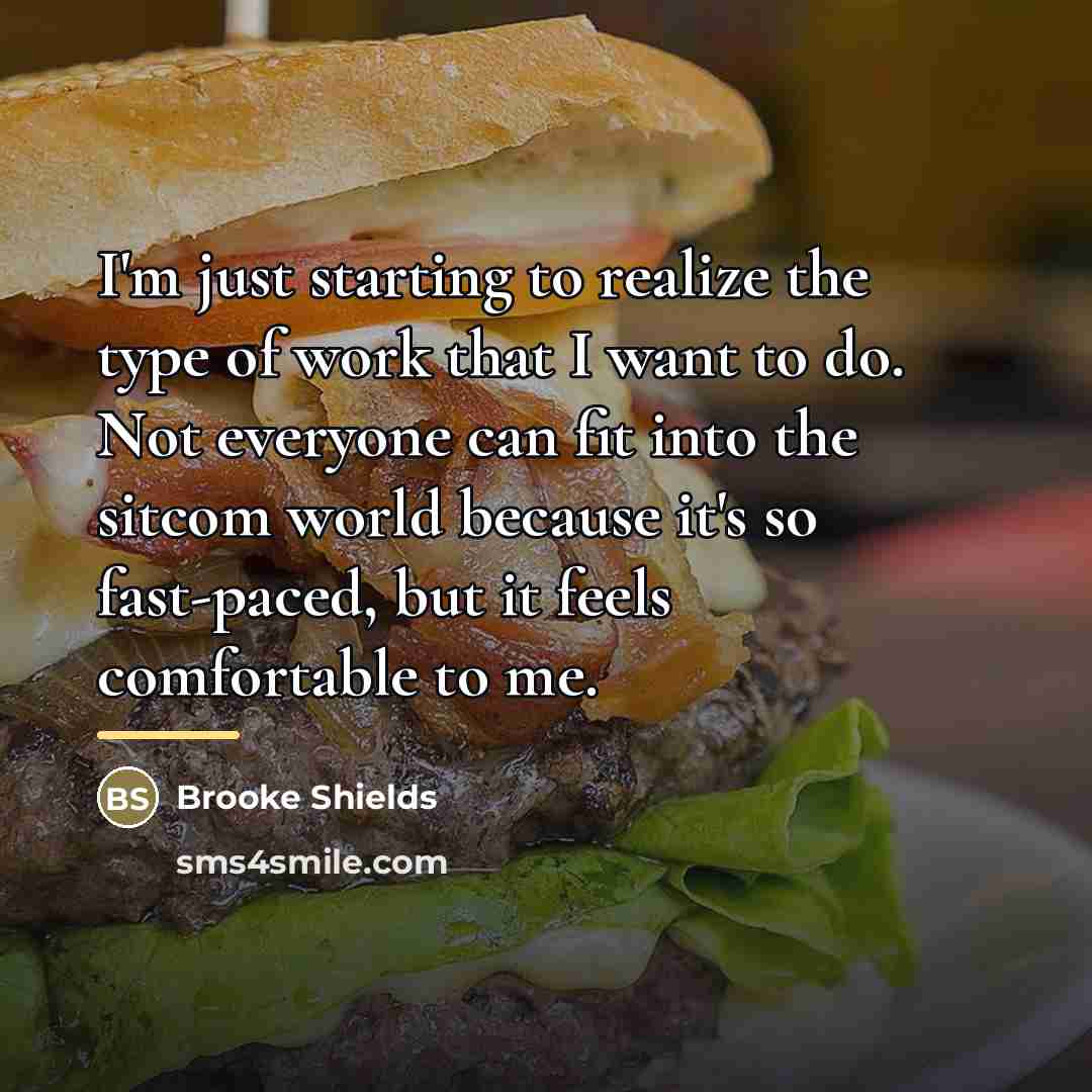 “I'm just starting to realize the type of work that…” quote by Brooke Shields