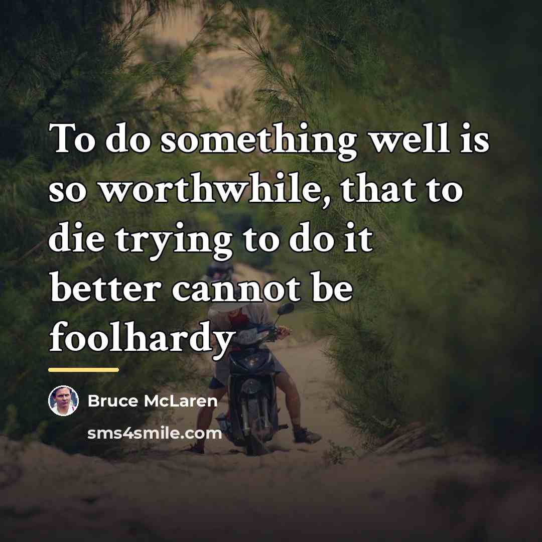 “To do something well is so worthwhile, that to die…” quote by Bruce McLaren