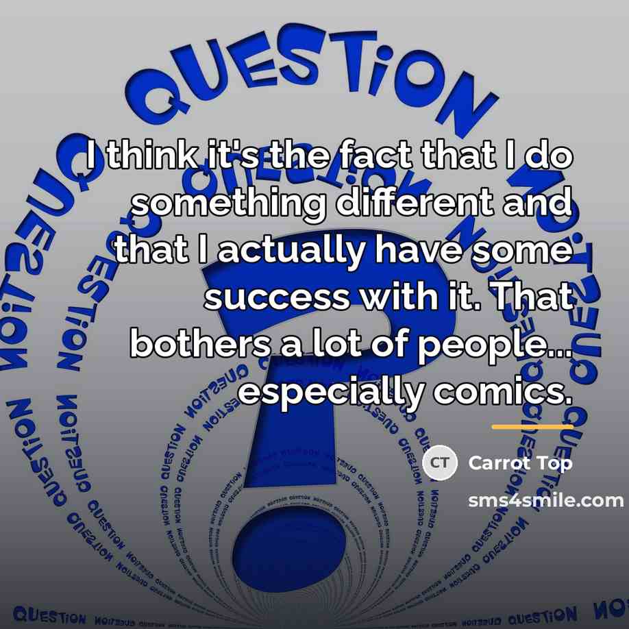 “I think it's the fact that I do something different…” quote by Carrot Top