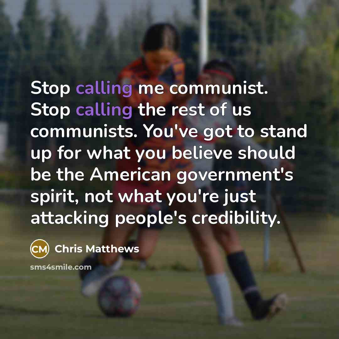 “Stop calling me communist. Stop calling the rest of us…” quote by Chris Matthews