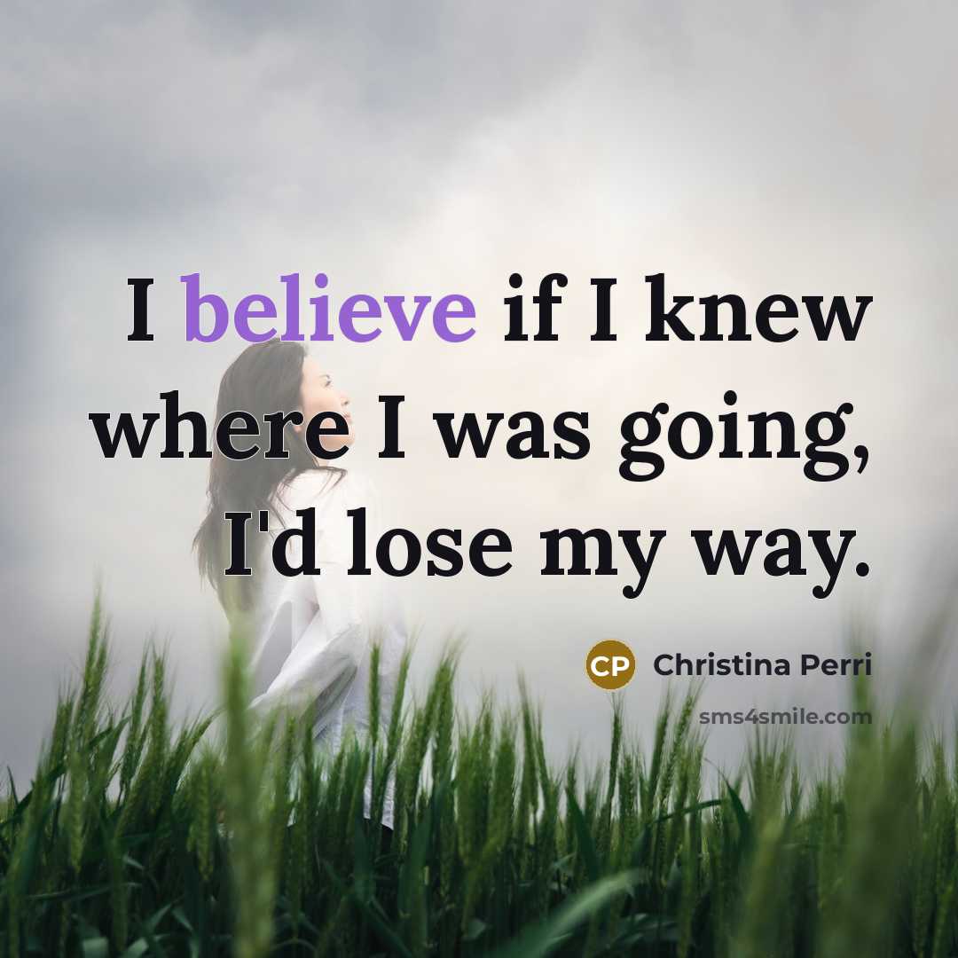 “I believe if I knew where I was going, I'd…” quote by Christina Perri