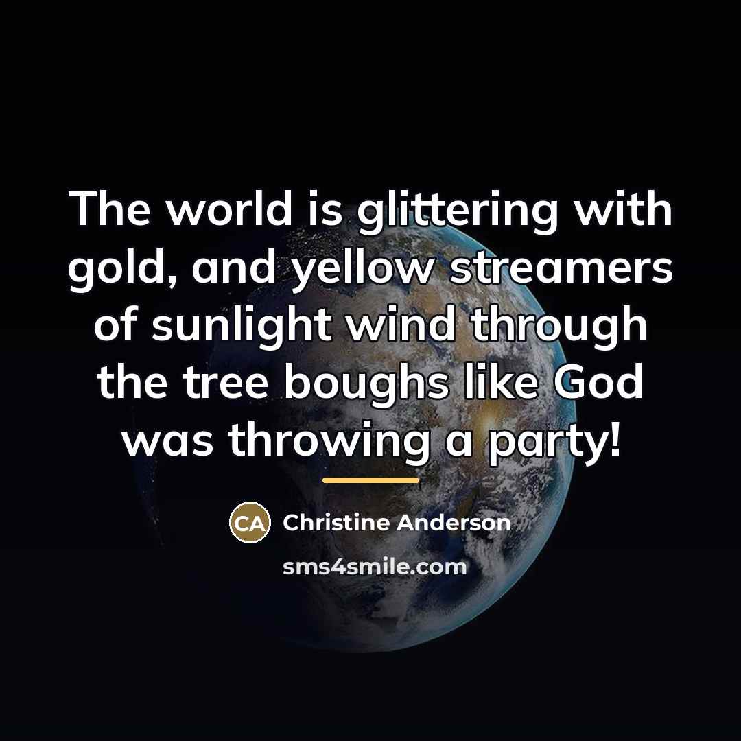 “The world is glittering with gold, and yellow streamers of…” quote by Christine Anderson