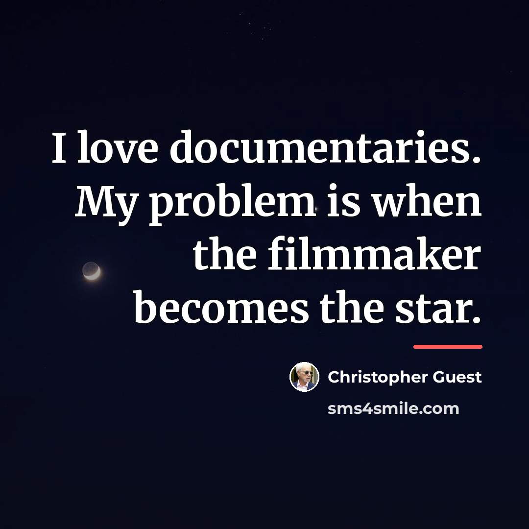 “I love documentaries. My problem is when the filmmaker becomes…” quote by Christopher Guest