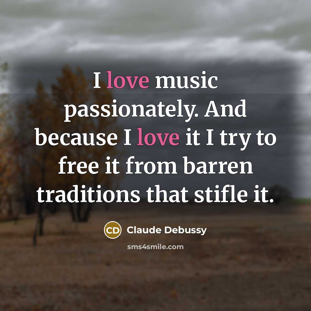 “I love music passionately. And because I love it I…” quote by Claude Debussy
