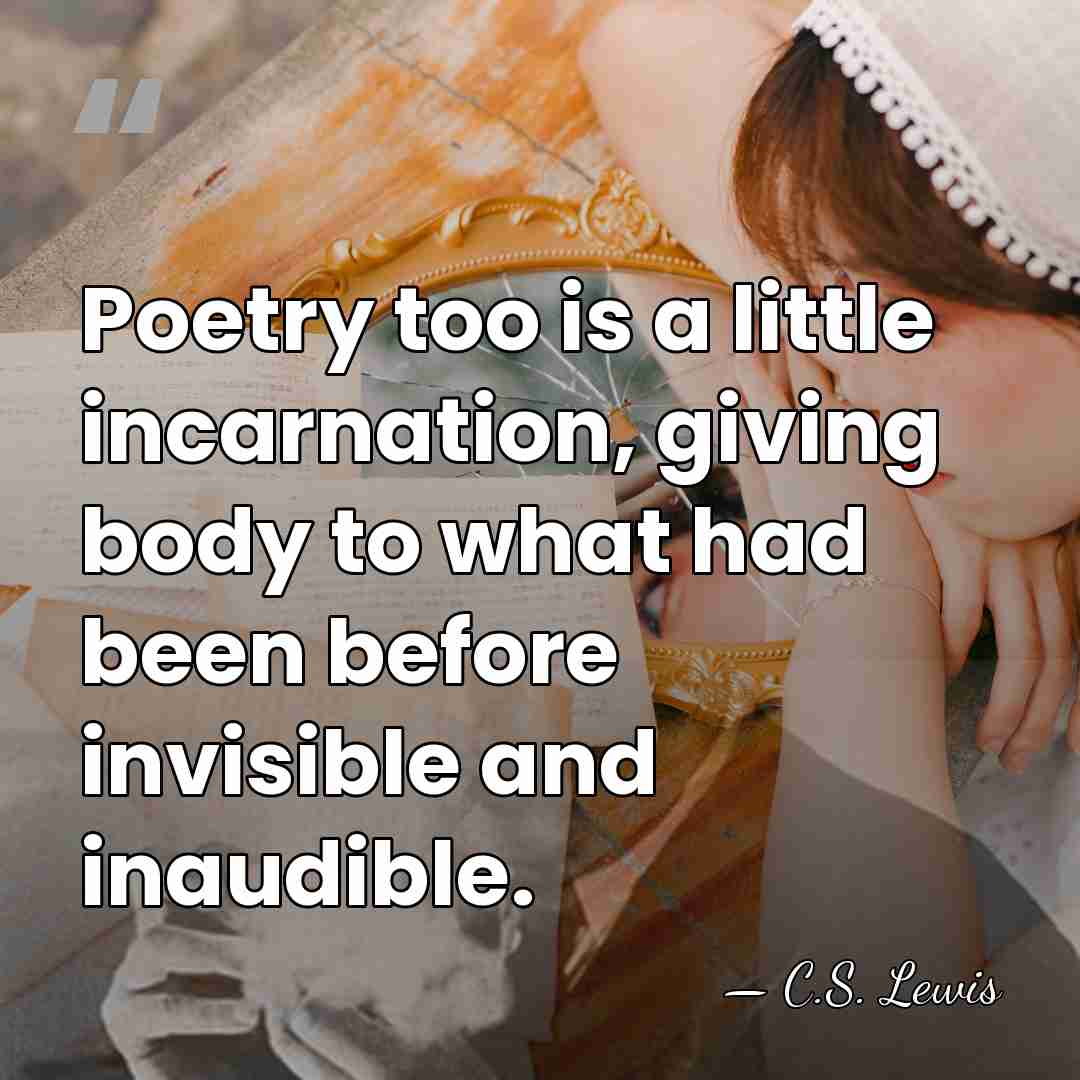 Poetry too is a little incarnation, giving body to what had been&hellip; - C.S. Lewis