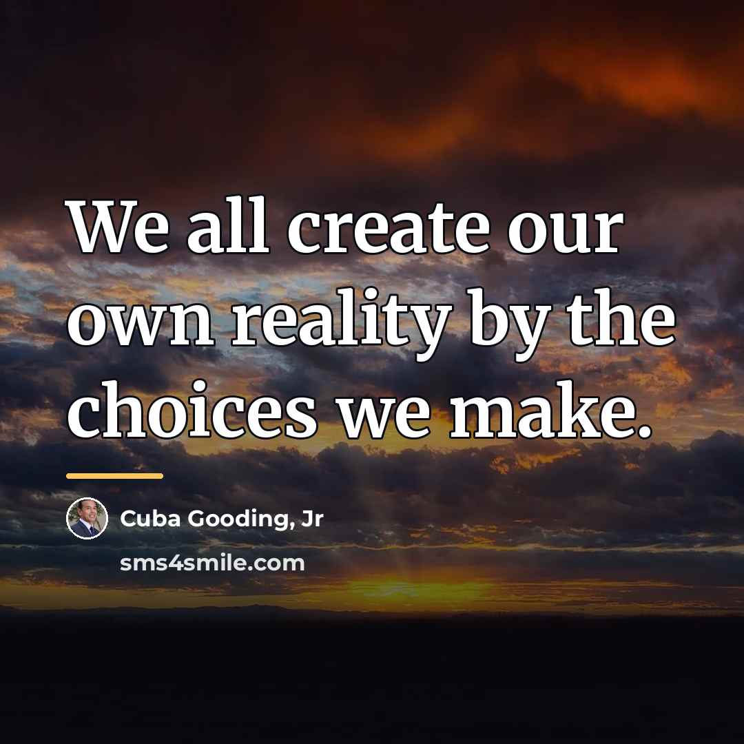 “We all create our own reality by the choices we…” quote by Cuba Gooding, Jr