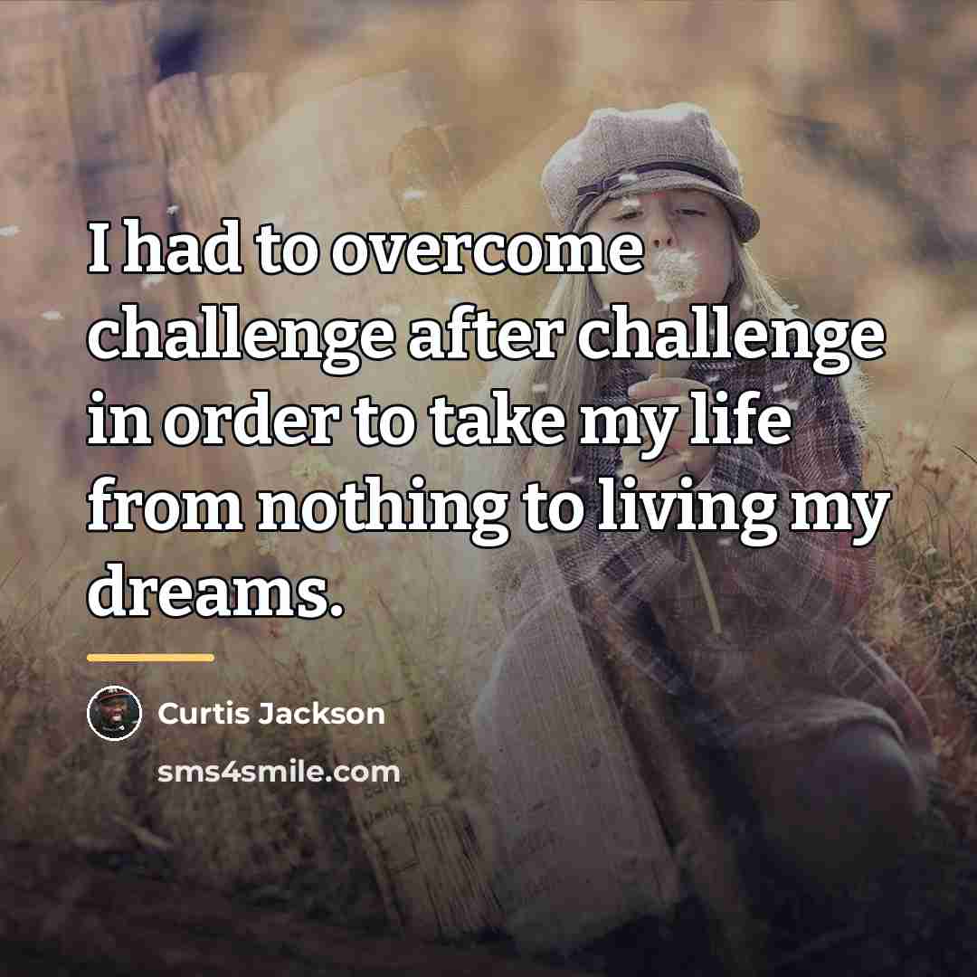 “I had to overcome challenge after challenge in order to…” quote by Curtis Jackson