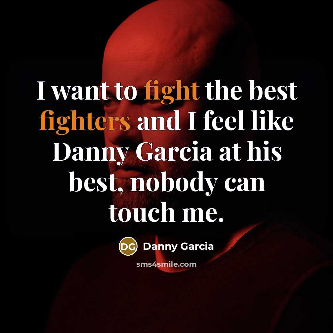 “I want to fight the best fighters and I feel…” quote by Danny Garcia