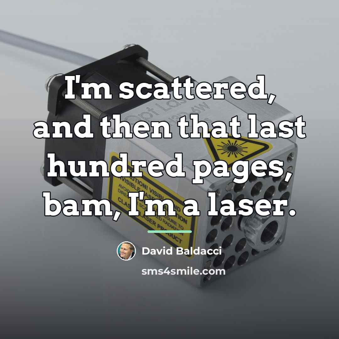 “I'm scattered, and then that last hundred pages, bam, I'm…” quote by David Baldacci