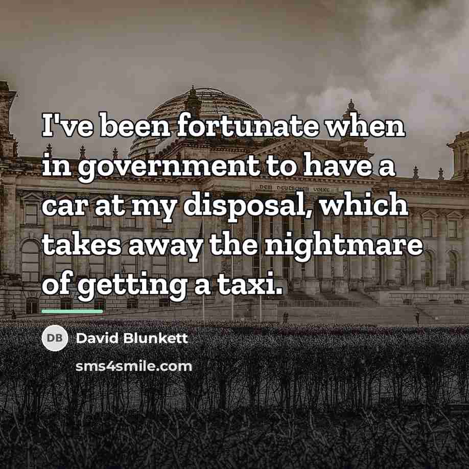 “I've been fortunate when in government to have a car…” quote by David Blunkett