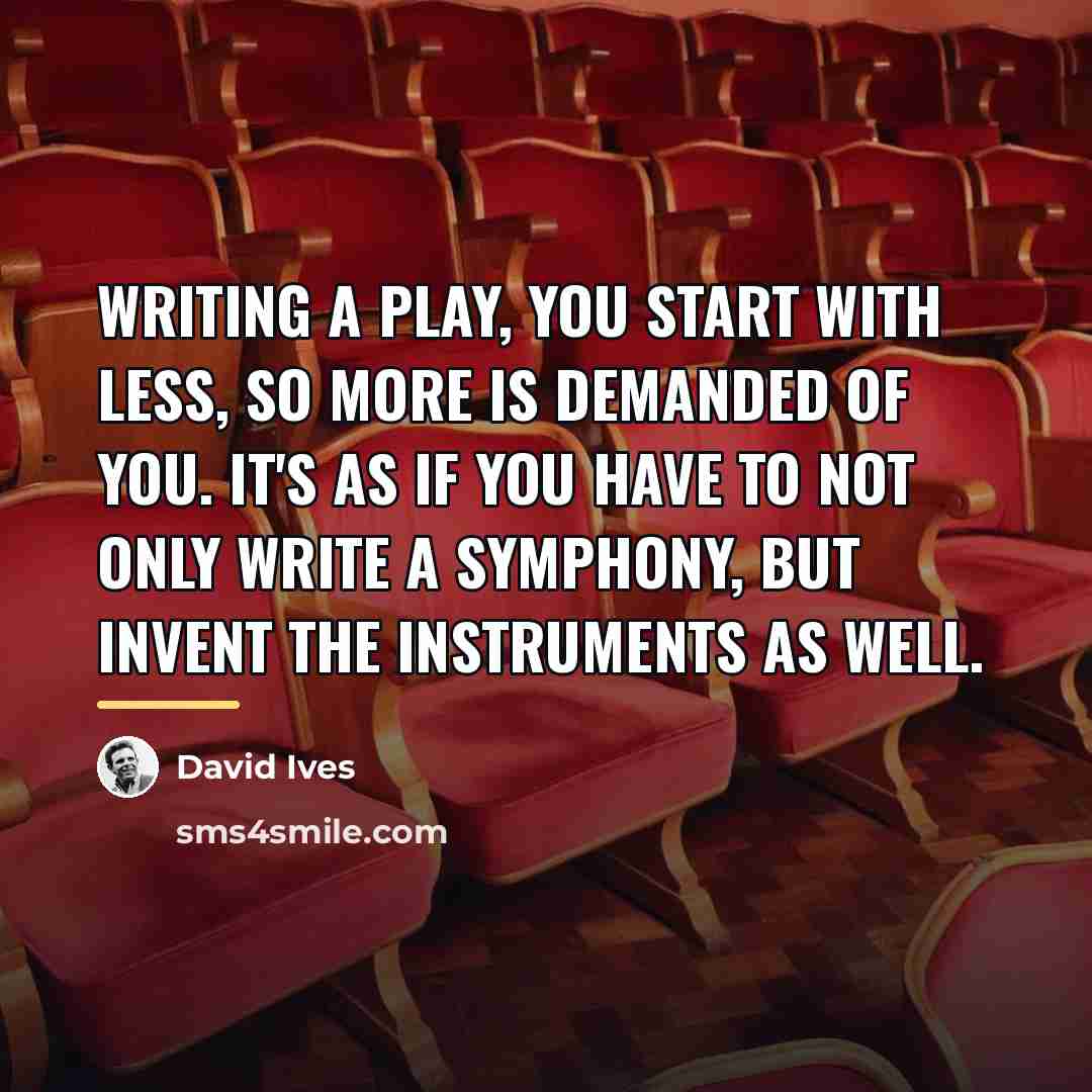 “Writing a play, you start with less, so more is…” quote by David Ives