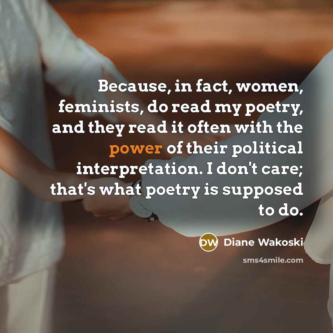 “Because, in fact, women, feminists, do read my poetry, and…” quote by Diane Wakoski