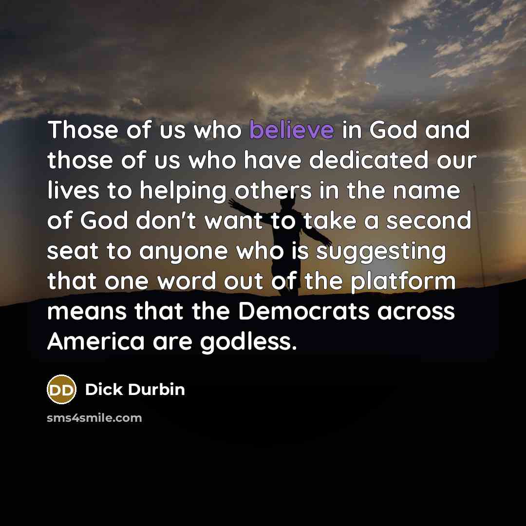 “Those of us who believe in God and those of…” quote by Dick Durbin