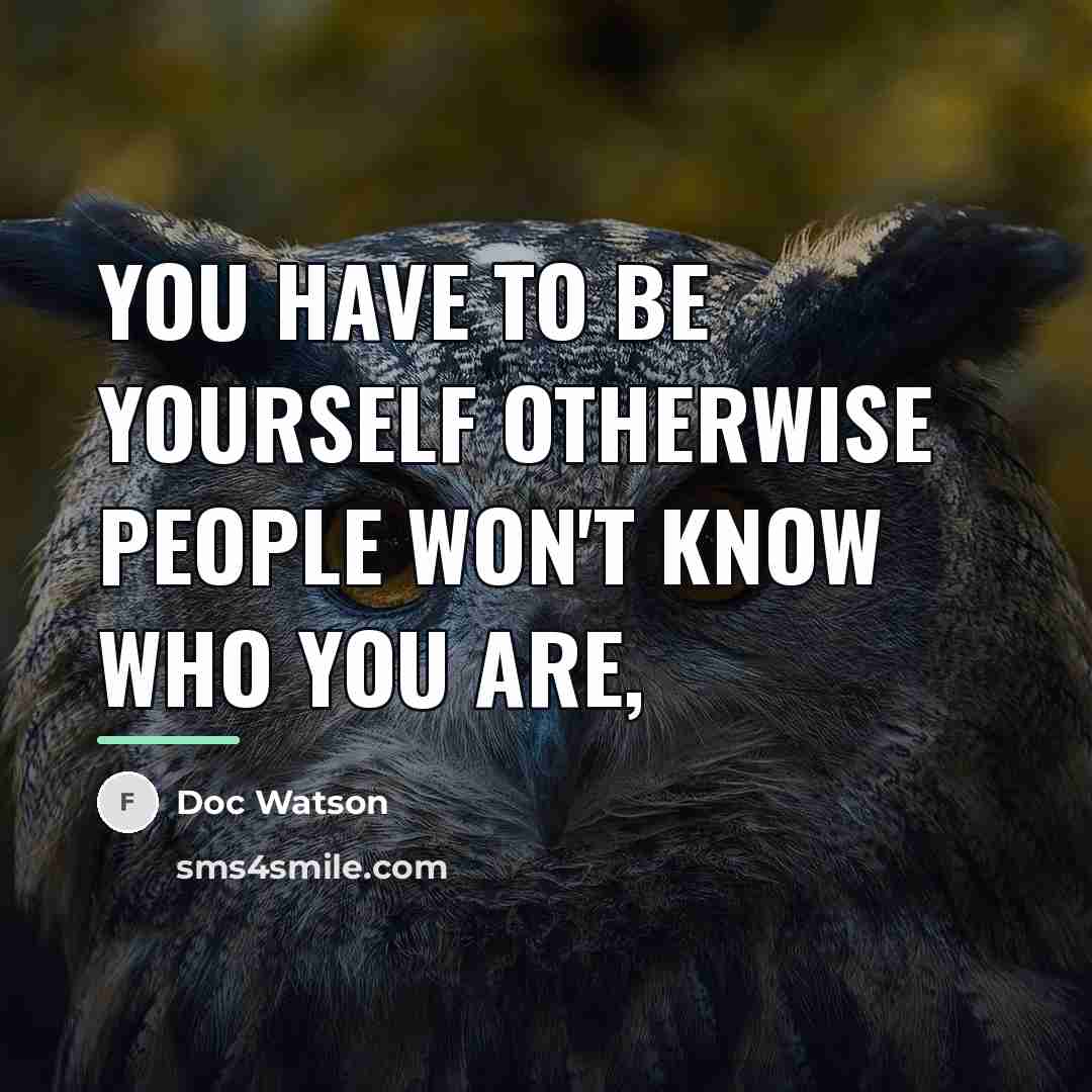 “You have to be yourself otherwise people won't know who…” quote by Doc Watson