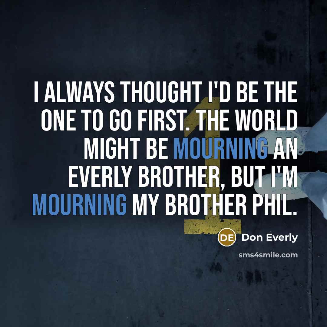 “I always thought I'd be the one to go first.…” quote by Don Everly