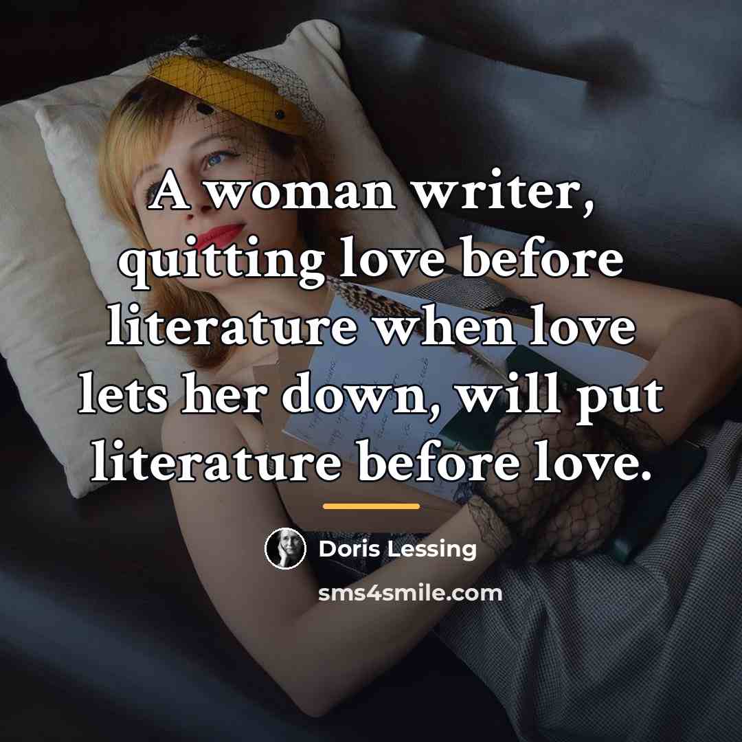 “A woman writer, quitting love before literature when love lets…” quote by Doris Lessing