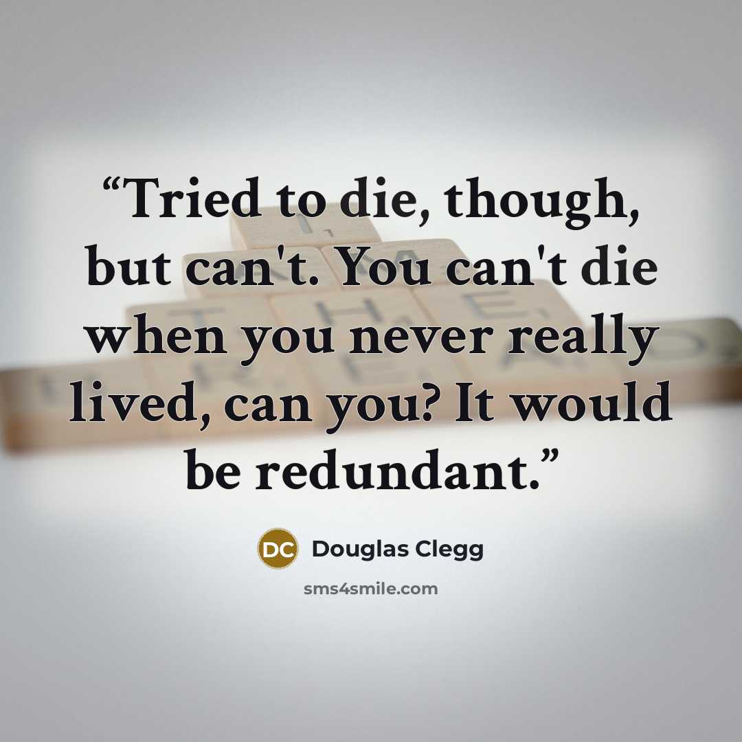 “Tried to die, though, but can't. You can't die when you never really lived, can you? It would be redundant.” quote by Douglas Clegg