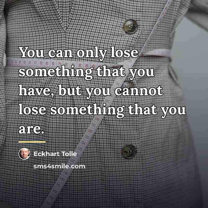 “You can only lose something that you have, but you…” quote by Eckhart Tolle