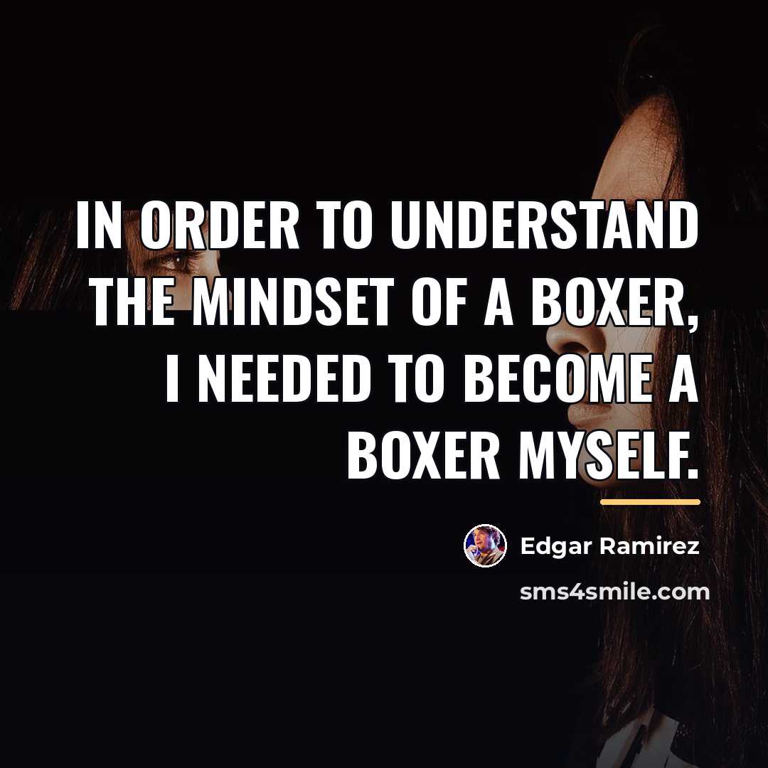“In order to understand the mindset of a boxer, I…” quote by Edgar Ramirez