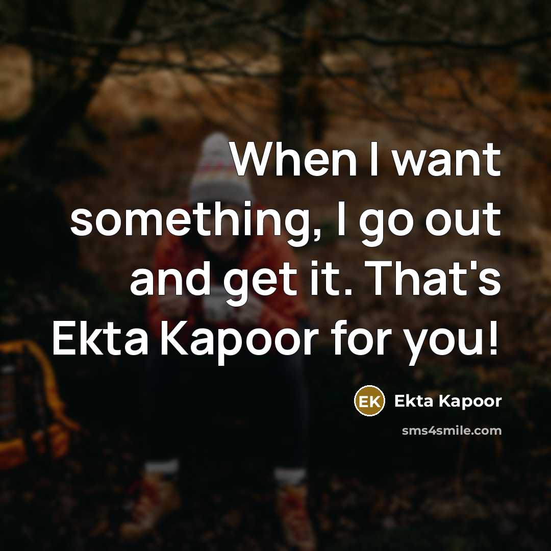 “When I want something, I go out and get it.…” quote by Ekta Kapoor