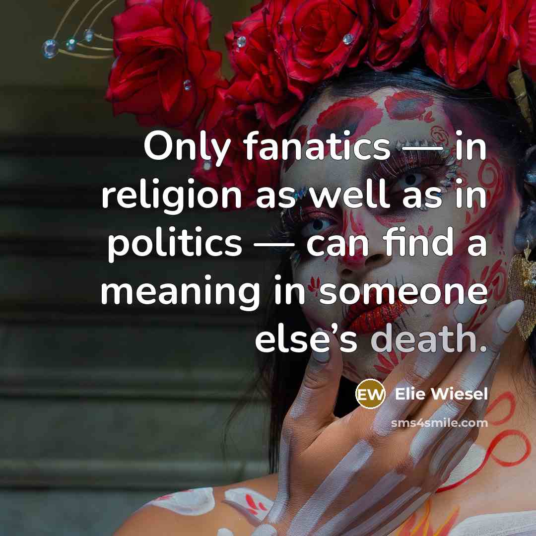 “Only fanatics — in religion as well as in politics…” quote by Elie Wiesel
