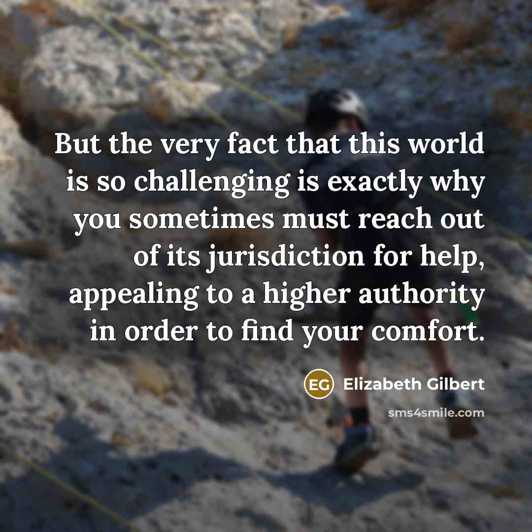 “But the very fact that this world is so challenging…” quote by Elizabeth Gilbert