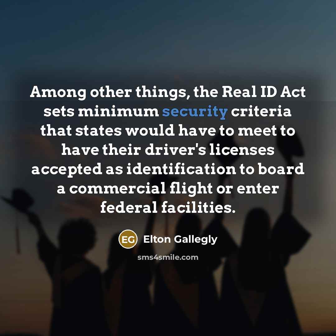 “Among other things, the Real ID Act sets minimum security…” quote by Elton Gallegly