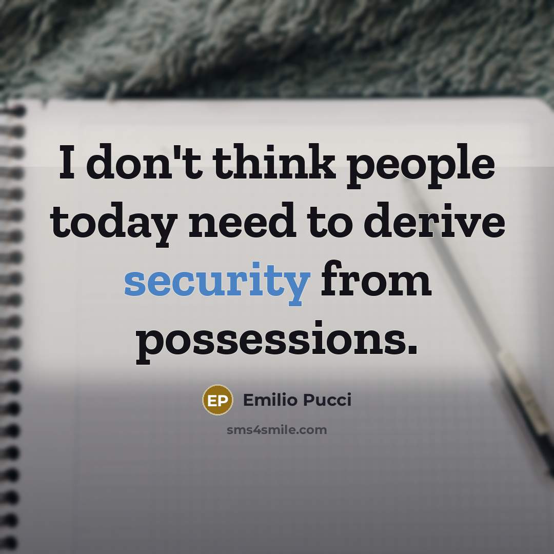 “I don't think people today need to derive security from…” quote by Emilio Pucci