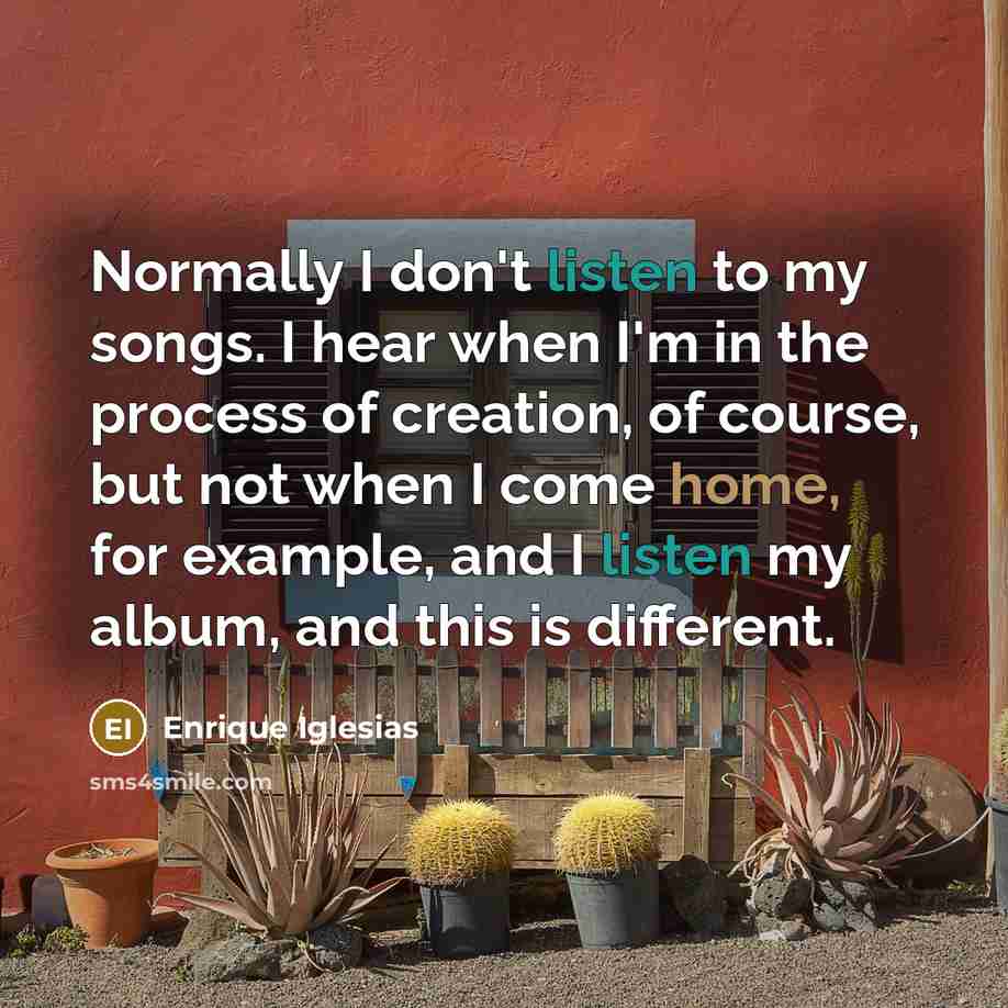 “Normally I don't listen to my songs. I hear when…” quote by Enrique Iglesias