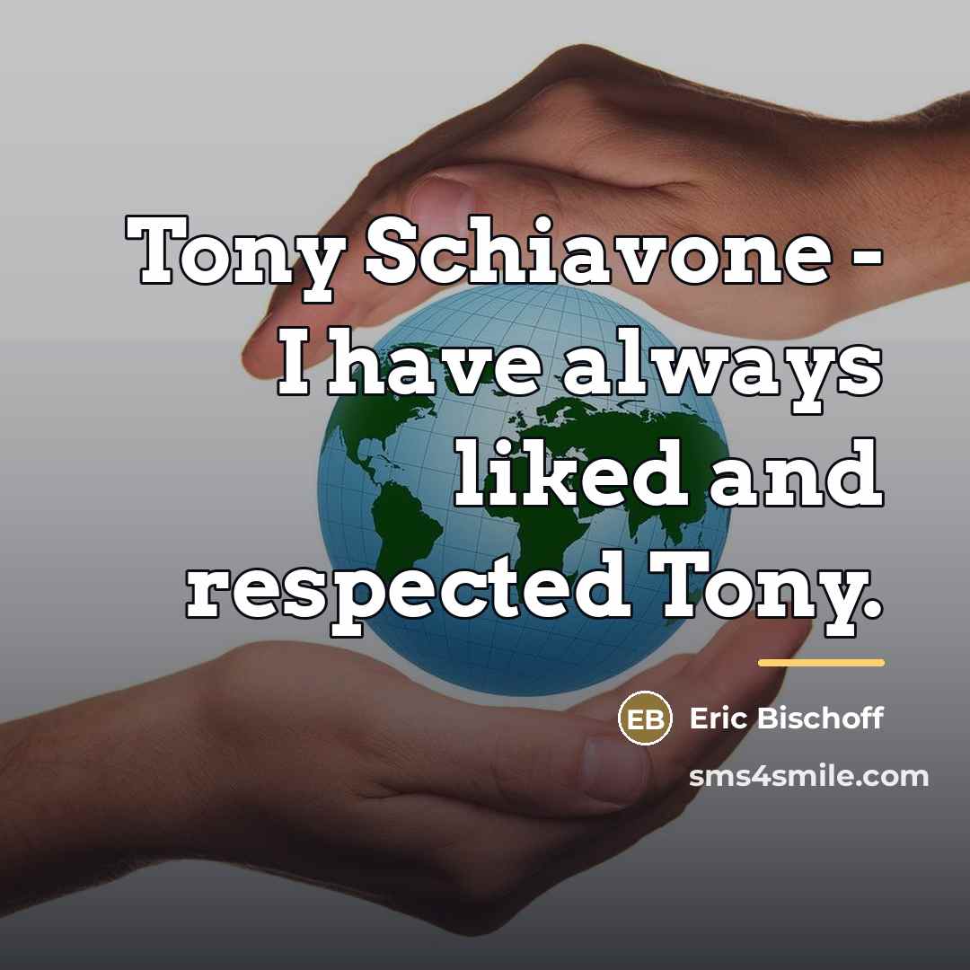 “Tony Schiavone - I have always liked and respected Tony.…” quote by Eric Bischoff