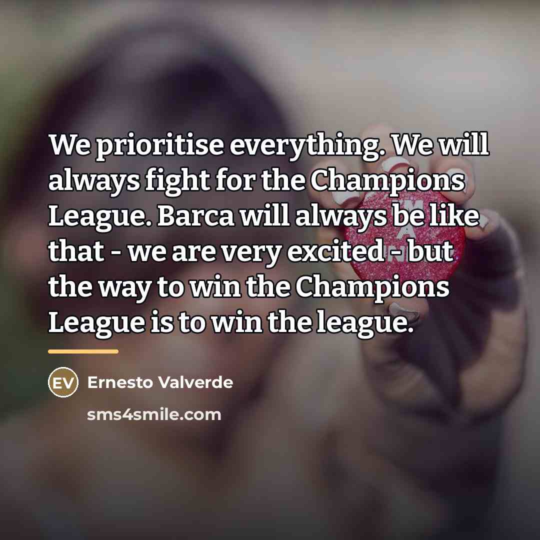 “We prioritise everything. We will always fight for the Champions…” quote by Ernesto Valverde