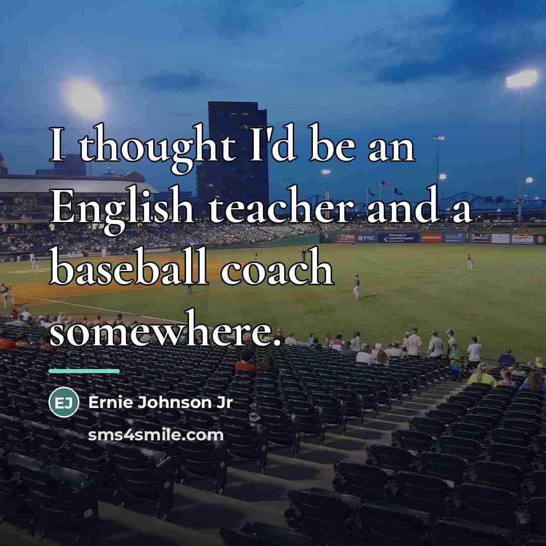 “I thought I'd be an English teacher and a baseball…” quote by Ernie Johnson Jr