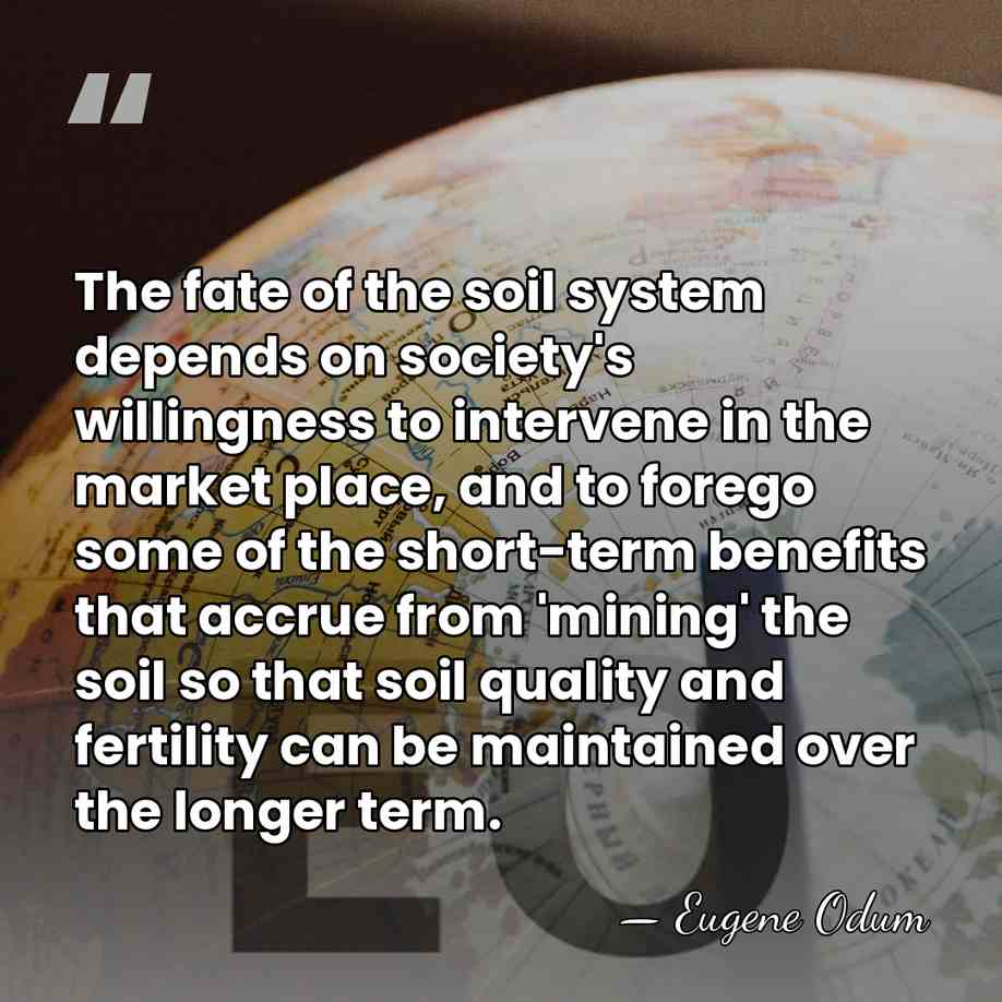 The fate of the soil system depends on society's willingness to intervene&hellip; - Eugene Odum