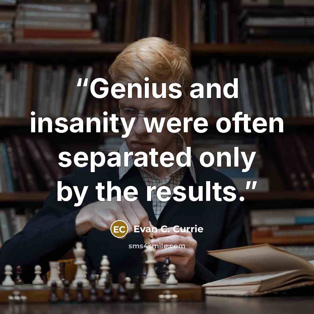 “Genius and insanity were often separated only by the results.” quote by Evan C. Currie