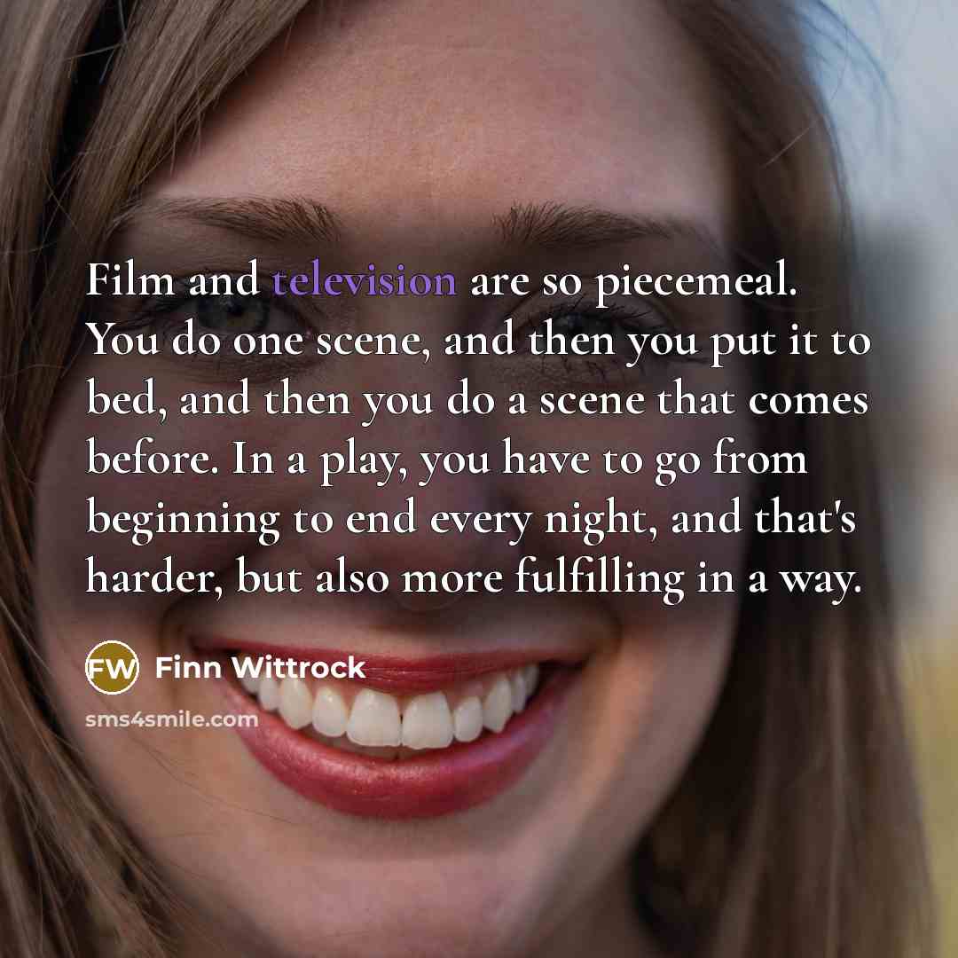 “Film and television are so piecemeal. You do one scene,…” quote by Finn Wittrock