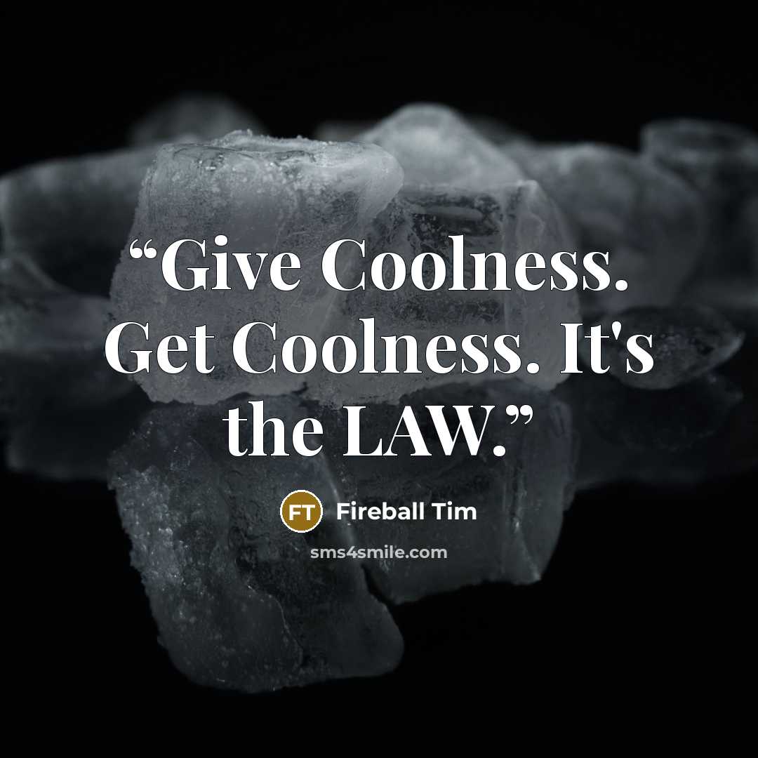 “Give Coolness. Get Coolness. It's the LAW.” quote by Fireball Tim