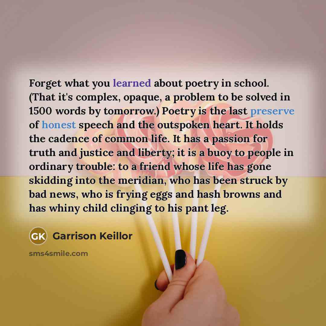 “Forget what you learned about poetry in school. (That it's…” quote by Garrison Keillor