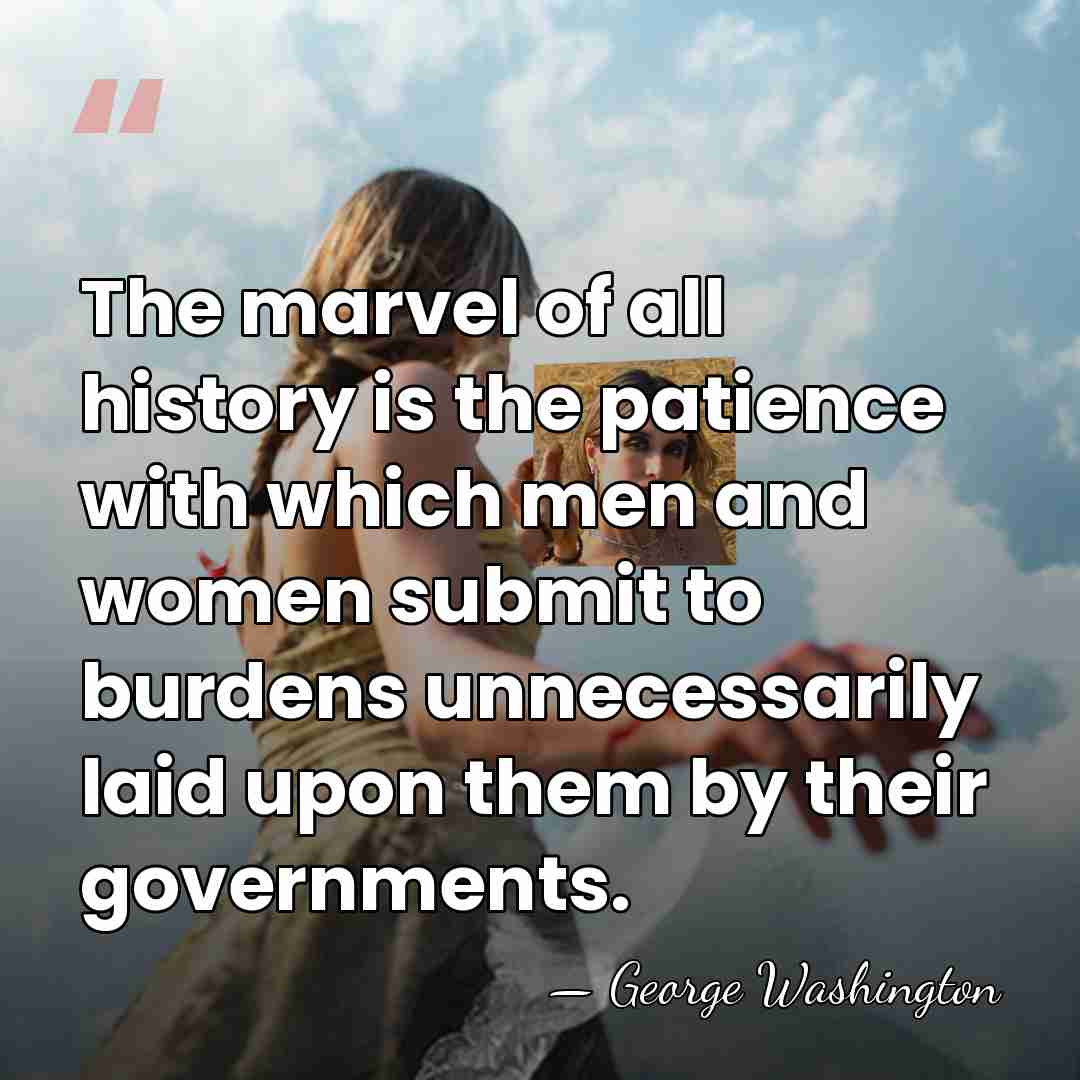 The marvel of all history is the patience with which men and&hellip; - George Washington