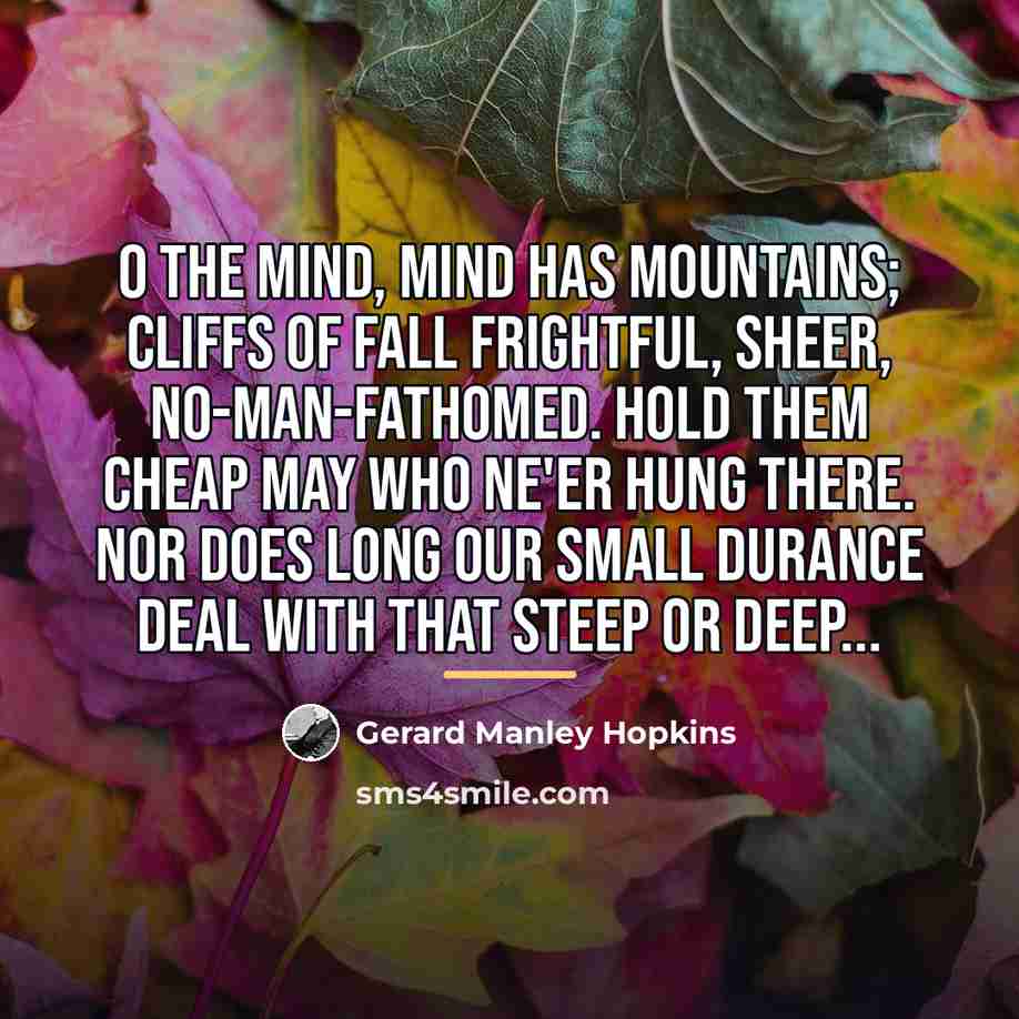 “O the mind, mind has mountains; cliffs of fall Frightful,…” quote by Gerard Manley Hopkins
