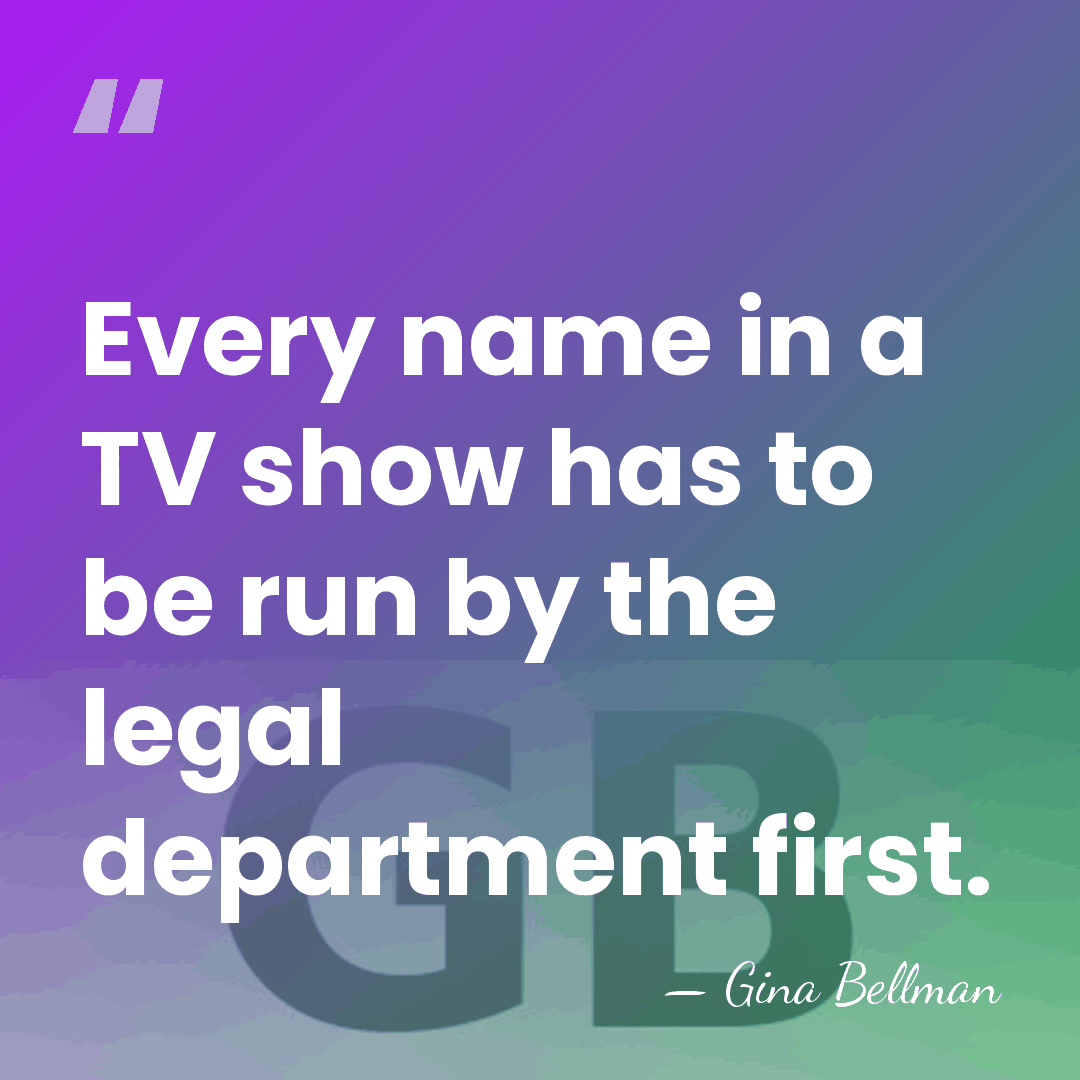 Every name in a TV show has to be run by the&hellip; - Gina Bellman
