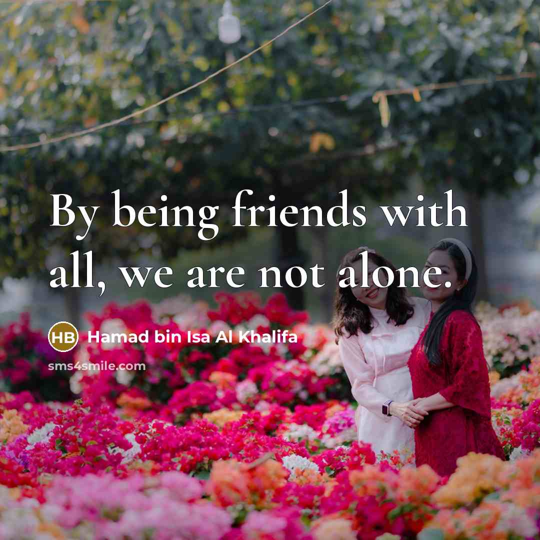 “By being friends with all, we are not alone.…” quote by Hamad bin Isa Al Khalifa