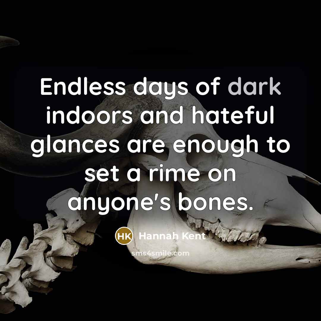 “Endless days of dark indoors and hateful glances are enough…” quote by Hannah Kent