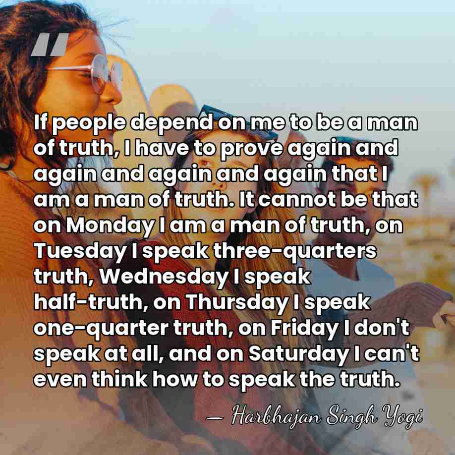 If people depend on me to be a man of truth, I&hellip; - Harbhajan Singh Yogi
