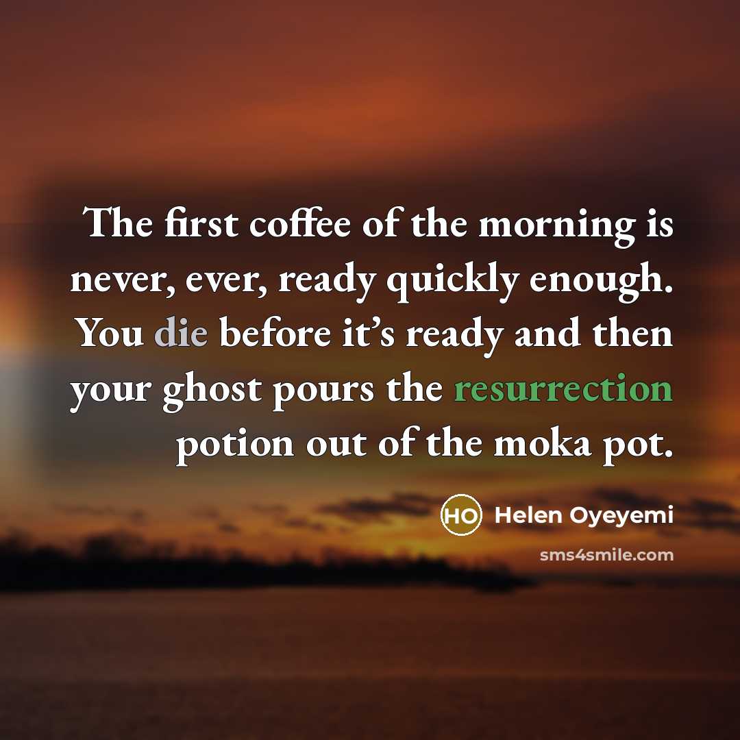 “The first coffee of the morning is never, ever, ready…” quote by Helen Oyeyemi