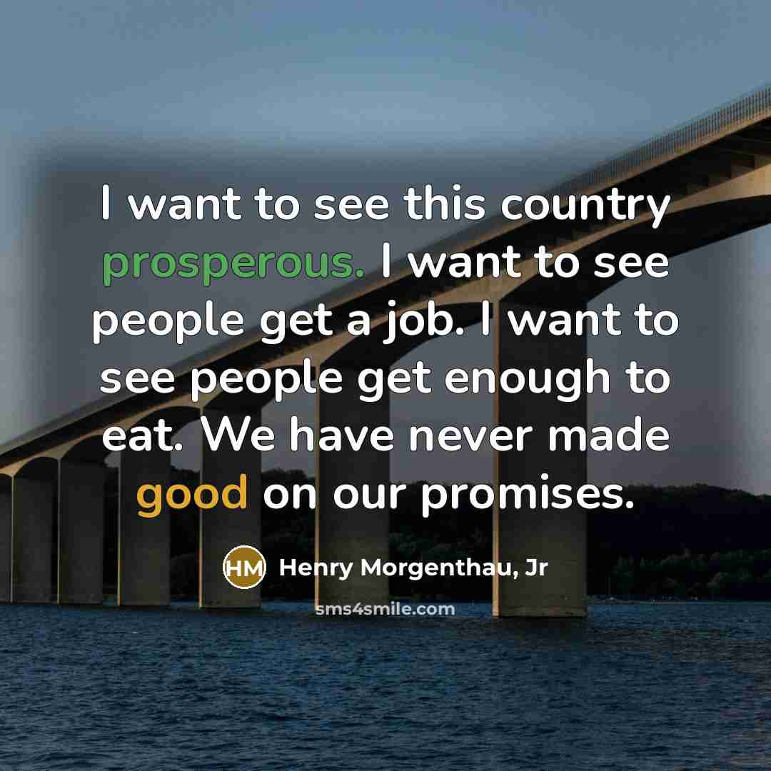“I want to see this country prosperous. I want to…” quote by Henry Morgenthau, Jr