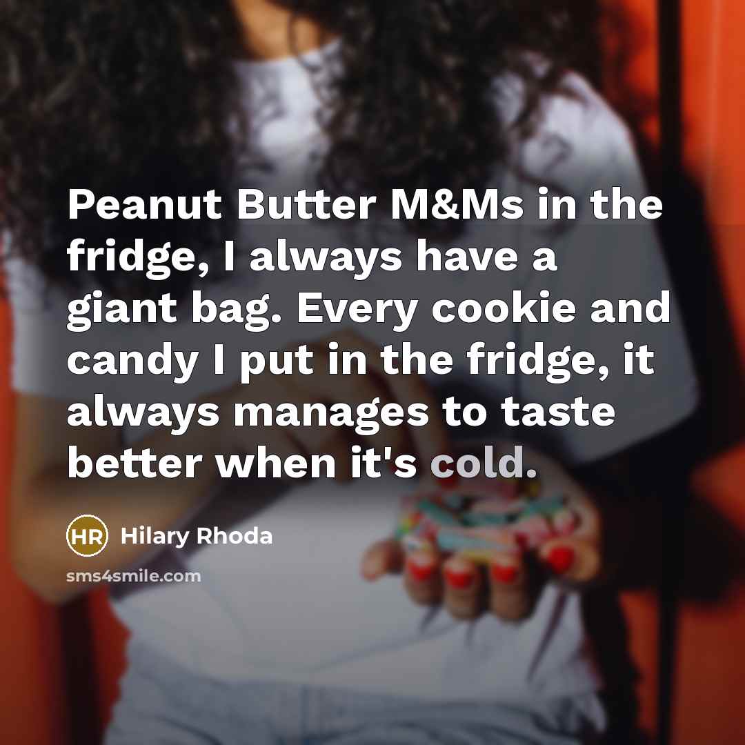 “Peanut Butter M&Ms in the fridge, I always have a…” quote by Hilary Rhoda